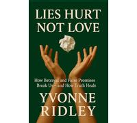 Lies Hurt, Not Love: How Betrayal and False Promises Break Us - and How Truth Heals