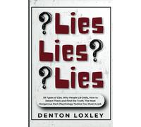 Lies, Lies, Lies: 39 Types of Lies. Why People Lie Daily, How to Detect Them and Find the Truth. The Most Dangerous Dark Psychology Tactics You Must Avoid.