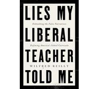Lies My Liberal Teacher Told Me: Debunking the False Narratives Defining America's School Curricula