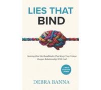 Lies That Bind: Moving Past the Roadblocks That Keep You From a Deeper Relationship with God-A Bible Study For Women