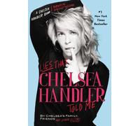 Lies That Chelsea Handler Told Me: By Chelsea's Family, Friends And Other Victims