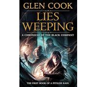 Lies Weeping: Book One of a Pitiless Rain, a Chronicle of the Black Company (1)