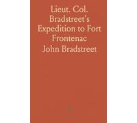 Lieut. Col. Bradstreet's Expedition to Fort Frontenac: A Few Reflections on the Conduct and Advantages of That Enterprize