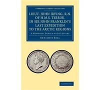Lieut. John Irving R.N. of H.M.S. Terror in Sir John Franklins Last Expedition to the Arctic Regions - Benjamin Bell - Cambridge University Press - Livre Benjamin BellBenjamin Bell (Auteur)