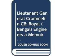 Lieutenant General Crommelin CB: Royal (Bengal) Engineers a Memoir and a Retrospect, in the Year of the Mutiny in India.