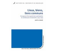 Lieux, biens, liens communs Émergence d'une grammaire participative en architecture et urbanisme, 1904-1969 - Judith Le Maire - Universite De Bruxelles Eds - broché - Essai