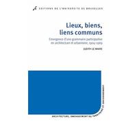 Lieux, Biens, Lieux Communs - Emergence D'une Grammaire Participative En Architecture Et Urbanisme, 1904-1969