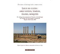 Lieux de cultes : aires votives, temples, églises, mosquées. IXe colloque international sur l'histoire et l'archéologie de l'Afrique du Nord antique et médiévale, Tripoli, 19-25 février 2005