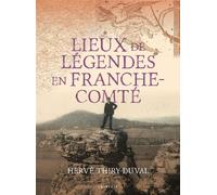 Lieux de légendes en franche-comté - Hervé Thiry-Duval - Geste - broché - Beau livre