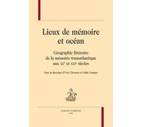 Lieux De Mémoire Et Océan - Géographie Littéraire De La Mémoire Transtlantique Aux Xxe Et Xxie Siècles