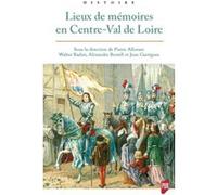 Lieux de mémoires en Centre-Val de Loire Pierre Allorant (Auteur), Jean Garrigues (Auteur), Alexandre Borell (Auteur), Walter Badier (Auteur)