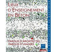 Lieux d'Enseignement en Béton: Paroles d'architectes, paroles d'usagers, Trente et une réalisations au quotidien