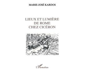 Lieux et lumière de Rome chez Ciceron - - Marie-José Kardos - L'harmattan - Livre