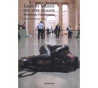 Lieux et milieux des arts vivants: Performer l'institution. Avec une carte dépliante