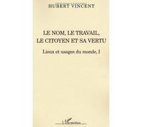 Lieux et usages du monde : Tome 1, Le nom, le travail, le citoyen et sa vertu