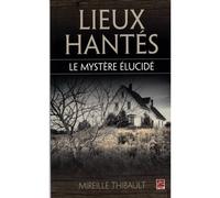Lieux hantes. le mystere elucide Le mystère élucidé - Mireille Thibault - Presses De L'universite Laval - broché - Essai