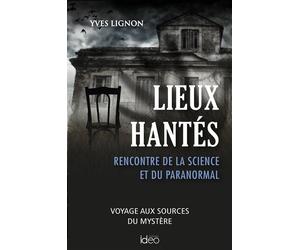 Lieux hantés Rencontre de la science et du paranormal - Yves Lignon - Ideo Eds - broché - Essai