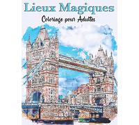 Lieux Magiques Coloriage pour Adultes: Magnifiques endroits à colorier, Monuments du monde, Livre de coloriage paysage urbain avec 50 Illustrations. Coloriage Anti-Stress voyage autour du monde
