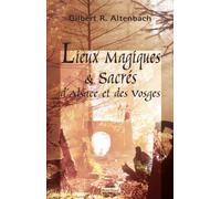Lieux magiques et sacrés d'Alsace et des Vosges