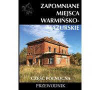 Lieux oubliés de Warmie et de Mazurie. Partie nord. Guide