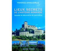 Lieux Secrets De L'histoire Romande - Ballades Et Decouverte Du Patrimoine