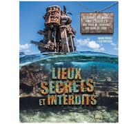 Lieux Secrets Et Interdits - Découvrez Des Mondes Inaccessibles Que Vous Ne Verrez Que Dans Ce Livre !