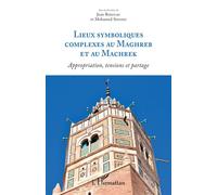 Lieux symboliques complexes au Maghreb et au Machrek Appropriation, tensions et partage - Jean Rieucau - L'harmattan - broché - Essai