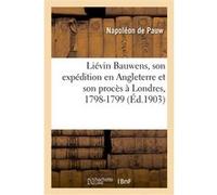 Liévin Bauwens, son expédition en Angleterre et son procès à Londres, 1798-1799 Napoléon Pauw (Auteur)