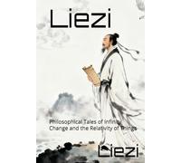Liezi: Philosophical Tales of Infinity Change and the Relativity of Things