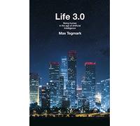 Life 3.0: Being Human in the Age of Artificial Intelligence
