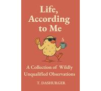 Life, According to Me: A Collection of Wildly Unqualified Observations