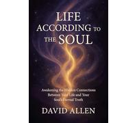 Life According to the Soul: Awakening the Hidden Connections Between Your Life and Your Soul s Eternal Truth