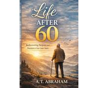 Life After 60: Rediscovering Purpose and Passion in Your Later Years