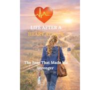 LIFE AFTER A HEART ATTACK The Fear That Made Me Stronger
