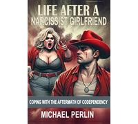 Life After a Narcissist Girlfriend: Coping with the Aftermath of Codependency