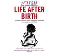 Life After Birth Kate Figes (Auteur)