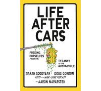 Life After Cars: Freeing Ourselves from the Tyranny of the Automobile