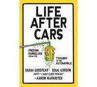 Life After Cars Freeing Ourselves from the Tyranny of the Automobile - Sarah Goodyear - Thesis - ebook (ePub) - Livre