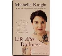 LIFE AFTER DARKNESS. Finding Healing & Happiness After the Cleveland Kidnappings