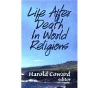 Life After Death in World Religions by Coward & Edited by Harold G Coward
