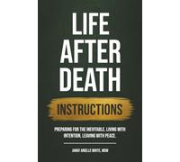 Life After Death Instructions: Preparing for the inevitable. Living with Intention. Leaving with Peace.