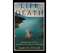 Life After Death: Problems of the Future Life and Its Nature