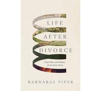 Life After Divorce: Gospel Hope and Guidance for the Road Ahead