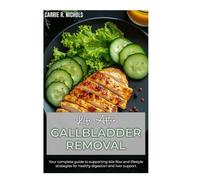 Life After GALLBLADDER REMOVAL: Your Complete guide to supporting bile flow and lifestyle strategies for healthy digestion and live support.