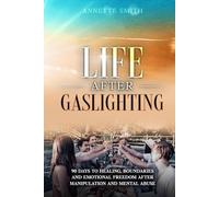 Life After Gaslighting: 90 Days to Healing, Boundaries, and Emotional Freedom After Manipulation and Mental Abuse