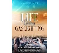 Life After Gaslighting: 90 Days to Healing, Boundaries, and Emotional Freedom After Manipulation and Mental Abuse