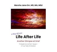 Life After Life, another glimpse at grief, 'til death -never- do us part,: a true tale of initiation