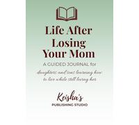 Life After Losing Your Mom: A guided journal for daughters and sons learning how to live while still loving her