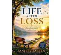 Life After Loss: Finding Strength, Rebuilding Life, Rediscovering Purpose, and Inner Peace.