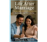 Life After Marriage: Navigating Love, Growth, Partnership and Building a Stronger Bond Every Day